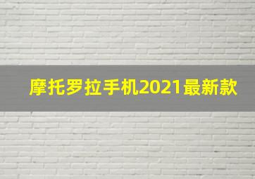 摩托罗拉手机2021最新款