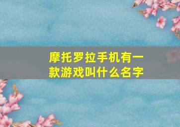 摩托罗拉手机有一款游戏叫什么名字