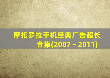 摩托罗拉手机经典广告超长合集(2007～2011)