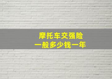 摩托车交强险一般多少钱一年