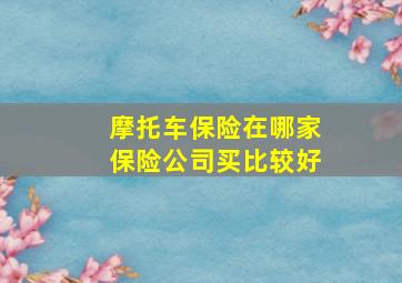 摩托车保险在哪家保险公司买比较好