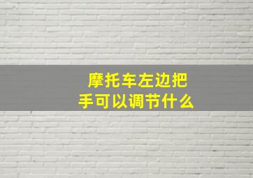 摩托车左边把手可以调节什么