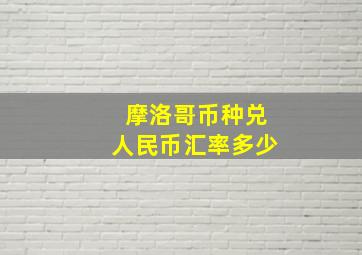 摩洛哥币种兑人民币汇率多少