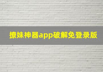 撩妹神器app破解免登录版