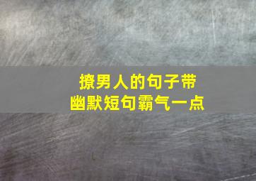 撩男人的句子带幽默短句霸气一点