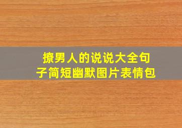 撩男人的说说大全句子简短幽默图片表情包