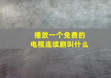 播放一个免费的电视连续剧叫什么