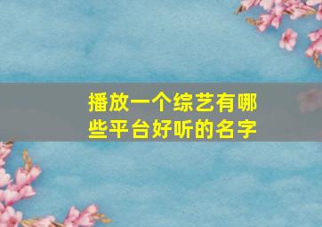 播放一个综艺有哪些平台好听的名字