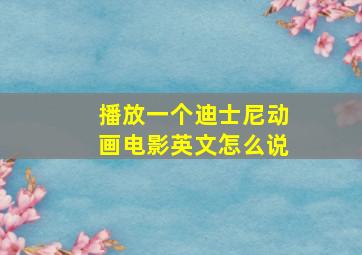 播放一个迪士尼动画电影英文怎么说