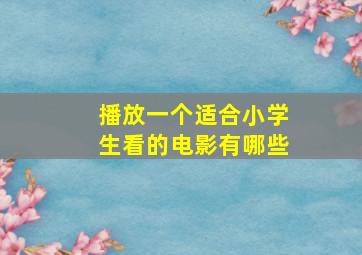 播放一个适合小学生看的电影有哪些