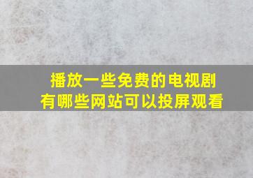 播放一些免费的电视剧有哪些网站可以投屏观看