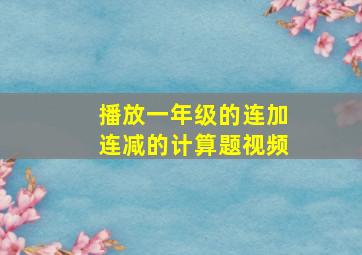 播放一年级的连加连减的计算题视频