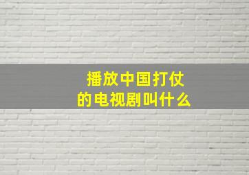 播放中国打仗的电视剧叫什么