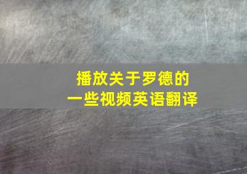 播放关于罗德的一些视频英语翻译