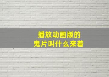 播放动画版的鬼片叫什么来着