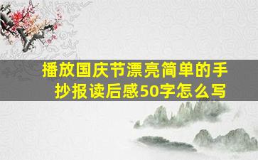 播放国庆节漂亮简单的手抄报读后感50字怎么写