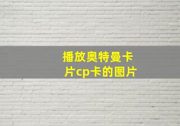 播放奥特曼卡片cp卡的图片