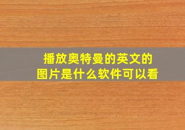 播放奥特曼的英文的图片是什么软件可以看