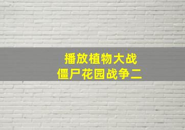 播放植物大战僵尸花园战争二