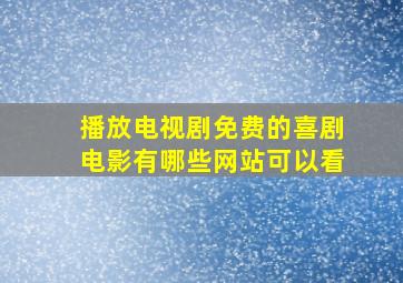 播放电视剧免费的喜剧电影有哪些网站可以看