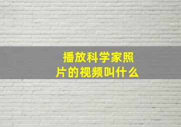 播放科学家照片的视频叫什么