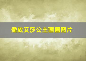 播放艾莎公主画画图片