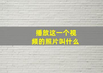 播放这一个视频的照片叫什么