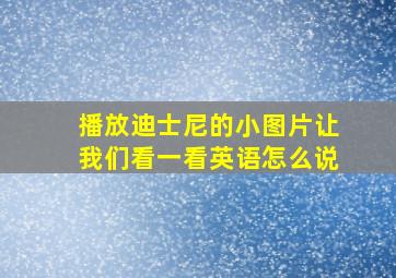 播放迪士尼的小图片让我们看一看英语怎么说