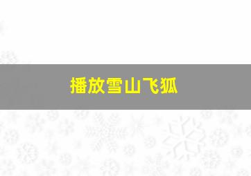 播放雪山飞狐