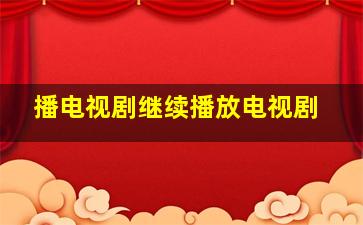 播电视剧继续播放电视剧