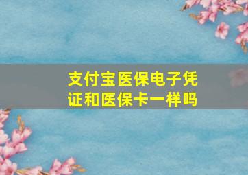 支付宝医保电子凭证和医保卡一样吗