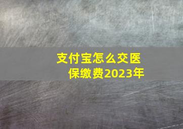 支付宝怎么交医保缴费2023年