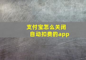 支付宝怎么关闭自动扣费的app