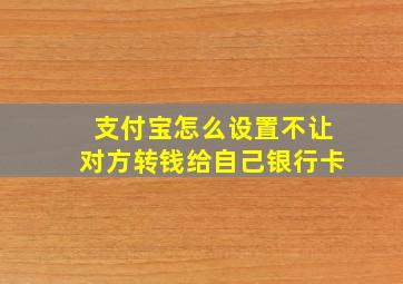 支付宝怎么设置不让对方转钱给自己银行卡