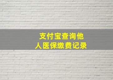 支付宝查询他人医保缴费记录