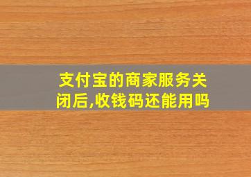 支付宝的商家服务关闭后,收钱码还能用吗