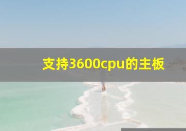 支持3600cpu的主板