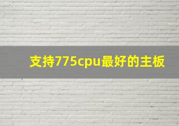 支持775cpu最好的主板