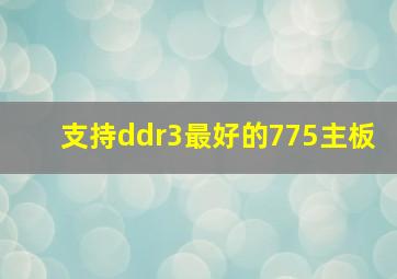 支持ddr3最好的775主板