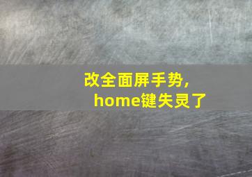 改全面屏手势,home键失灵了