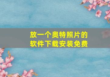 放一个奥特照片的软件下载安装免费