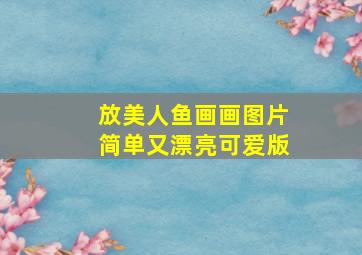 放美人鱼画画图片简单又漂亮可爱版