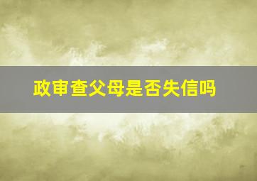 政审查父母是否失信吗