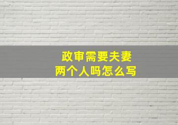 政审需要夫妻两个人吗怎么写