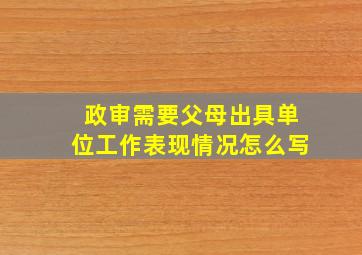 政审需要父母出具单位工作表现情况怎么写