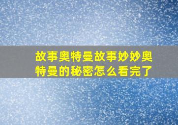 故事奥特曼故事妙妙奥特曼的秘密怎么看完了