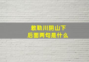 敕勒川阴山下后面两句是什么