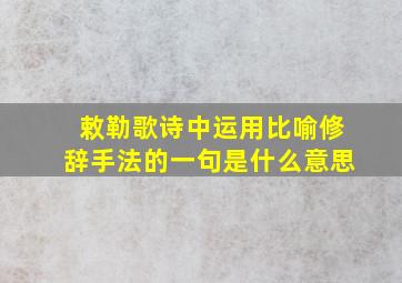 敕勒歌诗中运用比喻修辞手法的一句是什么意思