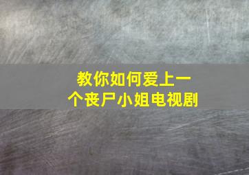 教你如何爱上一个丧尸小姐电视剧