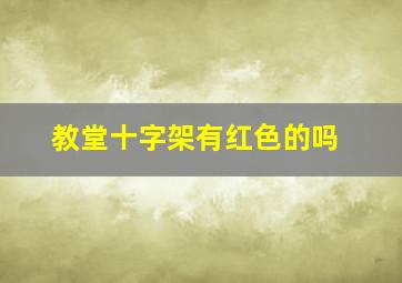 教堂十字架有红色的吗